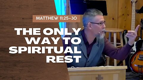 The Only Way to Spiritual Rest — Matthew 11:25–30 (Traditional Worship)