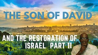 The Son of David and the Restoration of Israel. Clearing up the error of Replacement Theology Pt. 2
