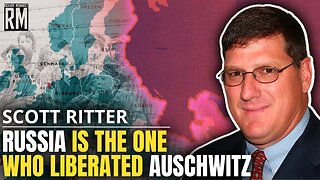 SCOTT RITTER: Russia Is the One Who Liberated Auschwitz