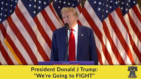 President Donald J. Trump: "We're Going to FIGHT"