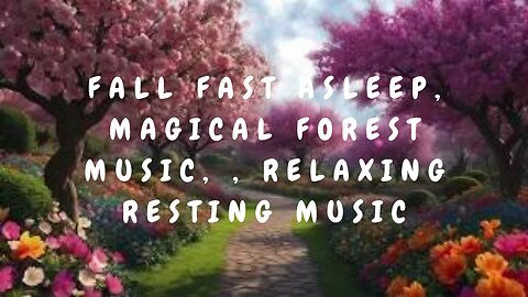 Fall Fast Asleep, Magical Forest Music, Magical Forrest Flowers, Relaxing Resting Music