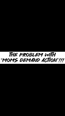The problem with “moms demand action”!!!