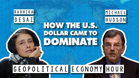 Understanding money and dollar dominance with economists Radhika Desai & Michael Hudson