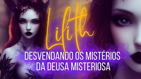 Desmistificando o Arquétipo Lilith - A Deusa Misteriosa