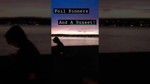 Foil Dinners and A Sunset! Doesn't get much better! #dinner #shorts #sailinglife #campfire