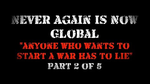 Never Again Part-2 - Anyone who starts a war has to lie