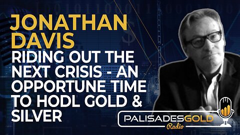 Jonathan Davis: Riding Out the Next Crisis - An Opportune Time to HODL Gold & Silver