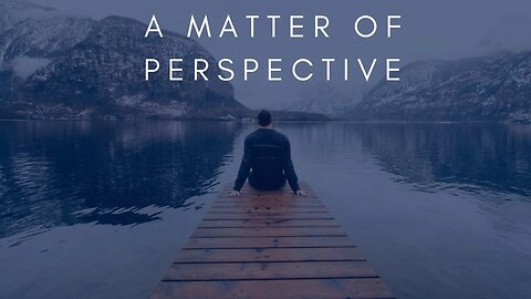 A MATTER OF PERSPECTIVE