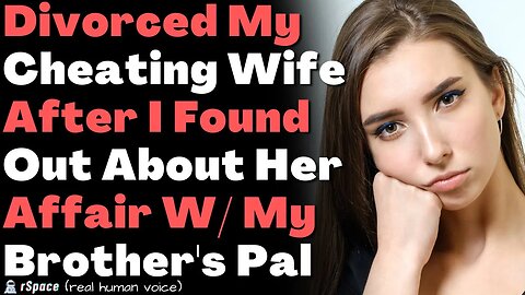 Divorced My Wife of 9 years After She Cheated On Me With Her Brother's Friend