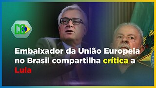 Embaixador da UE diz que não endossa crítica ao presidente Lula