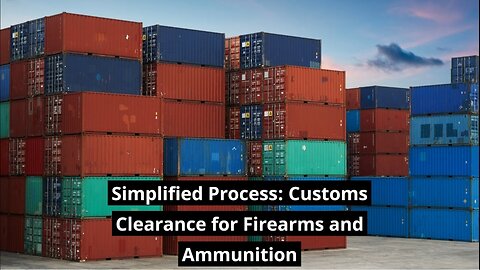 Understanding the Process: Customs Clearance for Firearms and Ammunition