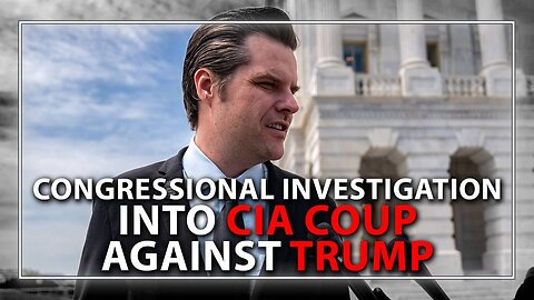 Congressman Matt Gaetz Calls For Congressional Investigation Into CIA Coup On Trump And America