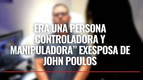 Era una persona controlador a y manipuladora” Exesposa de John Poulos