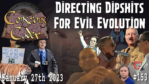 Conscious Codex 153: Directing Dipshits For Evil Evolution