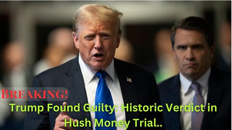 Trump Found Guilty on All Counts in Historic Hush Money Trial