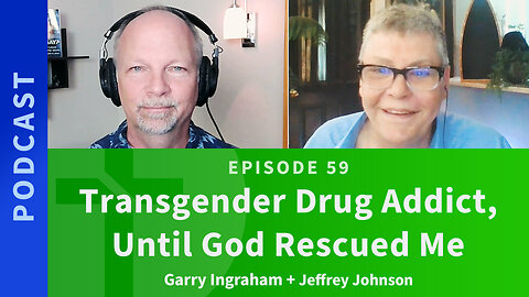 59: Transgender Drug Addict, Until God Rescued Me | Jeffrey Johnson & Garry Ingraham