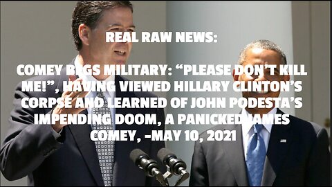 COMEY BEGS MILITARY: “PLEASE DON’T KILL ME!”, HAVING VIEWED HILLARY CLINTON’S CORPSE AND LEARNED OF