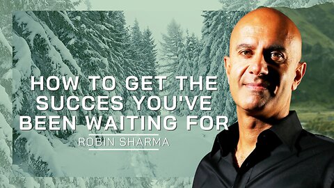 How To Get The Success You've Been Waiting For | Robin Sharma