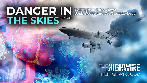 Danger In The Skies: Del Bigtree Interviews Josh Yoder & Dr. Thomas Levy