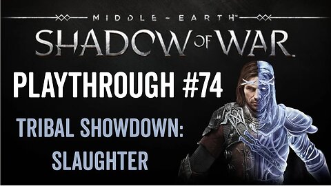 Middle-earth: Shadow of War - Playthrough 74 - Tribal Showdown: Slaughter