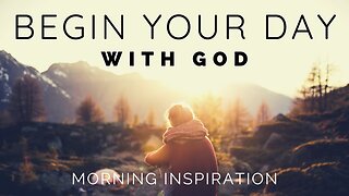 BEGIN YOUR DAY WITH GOD | Listen To This Before You Start Your Day - Morning Inspiration