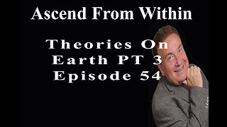 Ascend From Within Flat Earth Theories PT 3_EP 54