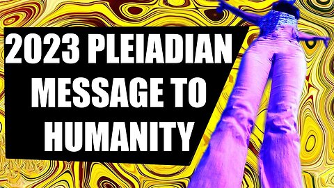 Pleiadian High Council 2023 Message For Earth - Valicrye - Channeled Message