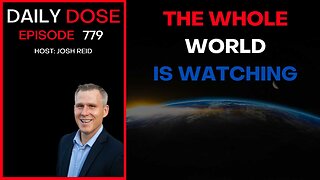 The Whole World Is Watching | Ep. 779 - Daily Dose