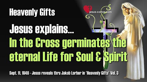 In the Cross germinates the eternal Life for Soul and Spirit...Jesus explains ❤️ Heavenly Gifts thru Jakob Lorber