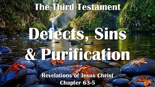 Defects, Sins, Purification and Spiritualization... Jesus explains ❤️ The Third Testament Chapter 63-5