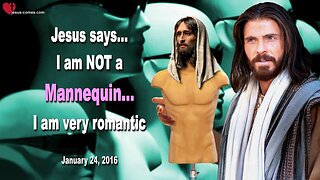 Jan 24, 2016 ❤️ Jesus says... I am not a Mannequin... I am very romantic