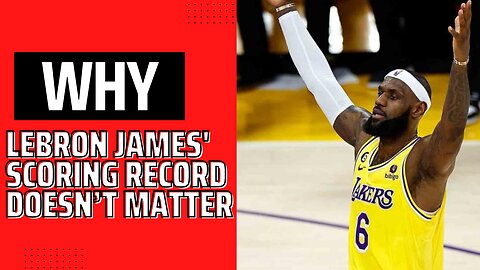Why LeBron James' Scoring Record Doesn’t Matter