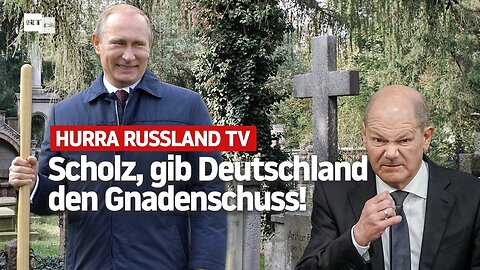Hurra Russland TV: Scholz, gib Deutschland den Gnadenschuss!