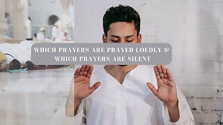 Which Prayers Are Prayed Loudly & Which Prayers Are Silent
