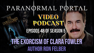 S5EP48 - The Exorcism Of Clara Fowler - Author Ron Felber - VideoPodcast