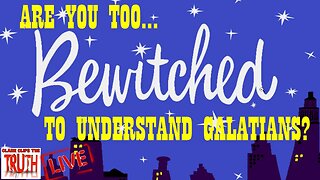 LIVE: Too BEWITCHED to Understand Galatians?