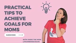 Practical Tips to Achieve Goals for Moms (Part 4)