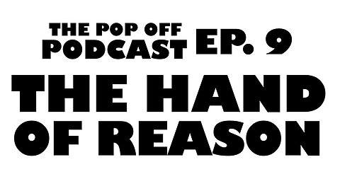 The Hand of Reason - Ep.9 The Pop Off Podcast