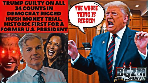 Trump Guilty on All 34 Counts in Democrat Rigged Hush Money Trial