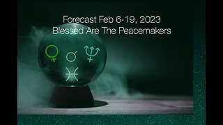 Forecast Feb 6-19, 2023: Blessed Are The Peacemakers
