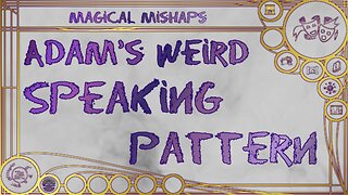 Adam’s Weird Speaking Pattern – Magical Mishaps 2024