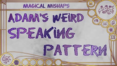 Adam’s Weird Speaking Pattern – Magical Mishaps 2024