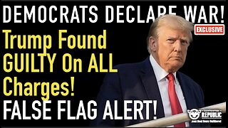 Democrats Declare WAR! Trump Found GUILTY On All 34 Charges! FALSE FLAG AHEAD!