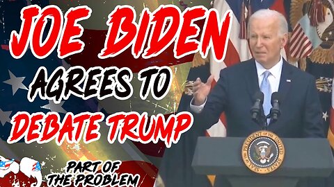 Joe Biden Agrees To Debate Trump | Part Of The Problem Update