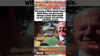 White South Africans says the country belongs to them ! And Africans are uncivilized!