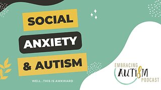 Embracing Autism Podcast - EP 706 - Social Anxiety & Autism