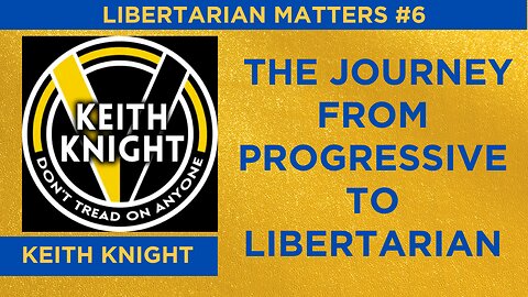 Libertarian Matters #6: From Progressive to Libertarian with Keith Knight