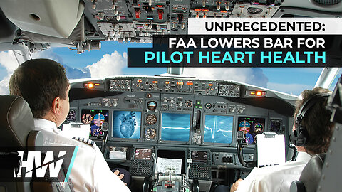 UNPRECEDENTED: FAA LOWERS BAR FOR PILOT HEART HEALTH
