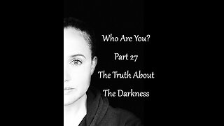 Who Are You? Part 27: The Truth About The Darkness