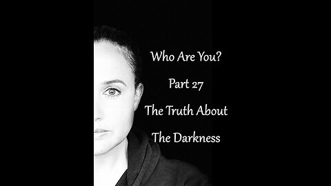 Who Are You? Part 27: The Truth About The Darkness